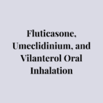 Fluticasone, Umeclidinium, And Vilanterol Oral Inhalation